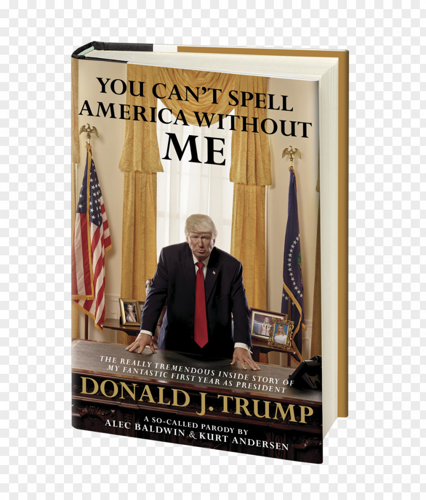 United States You Can't Spell America Without Me: The Really Tremendous Inside Story Of My Fantastic First Year As President Donald J. Trump (A So-Called Parody) Satire Writer PNG