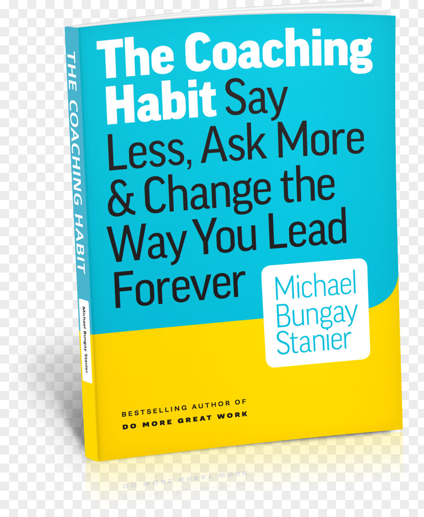 Michael Bungay Stanier The Coaching Habit: Reden Sie Weniger & Fragen Mehr Management Leadership PNG