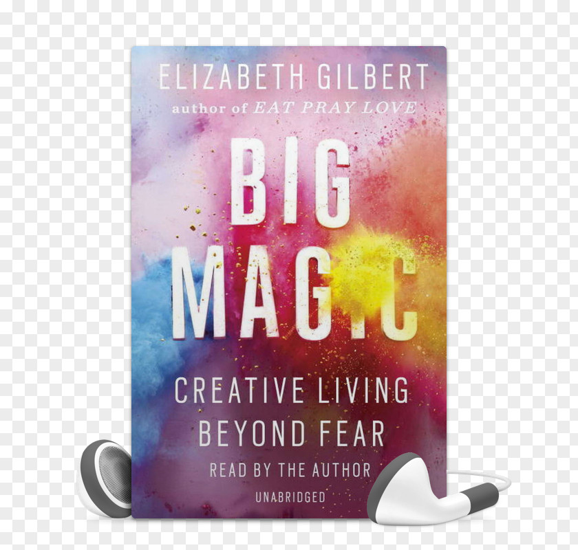 Book Big Magic: Creative Living Beyond Fear Eat, Pray, Love: One Woman's Search For Everything Across Italy, India And Indonesia Committed My Friend Fear: Finding Magic In The Unknown PNG