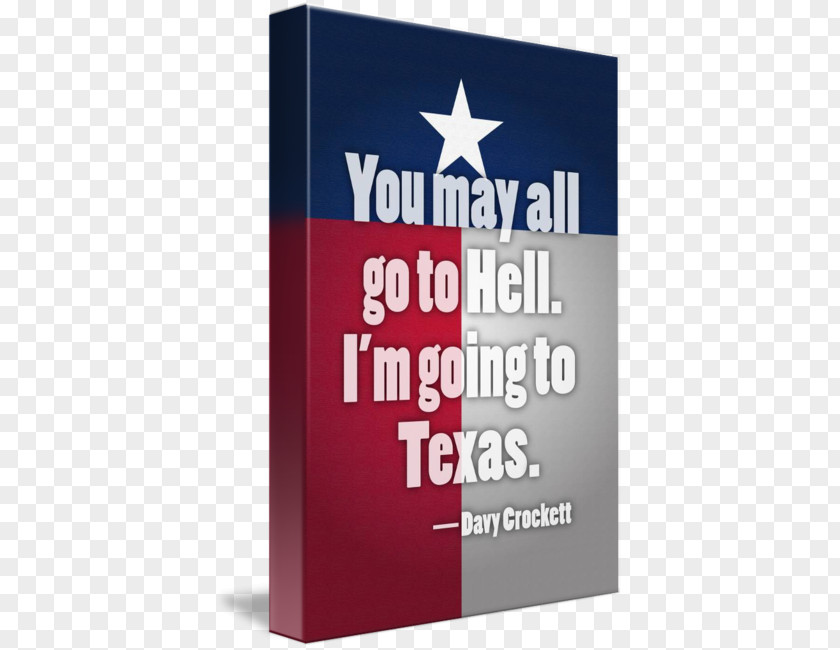 Then Go Ahead.Quote Poster You May All To Hell, And I Will Texas. Alamo Mission In San Antonio YouTube If One Man The Country Could Take Money, What Was Use Of Passing Any Bills About It? Be Always Sure Are Right PNG