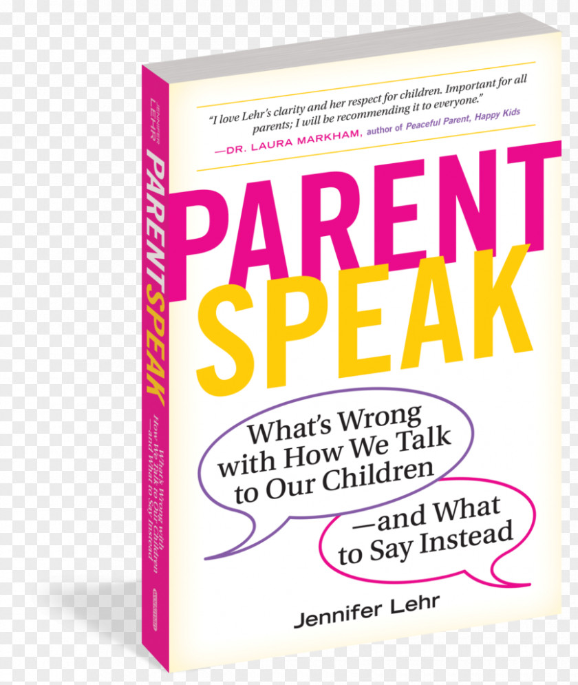 And What To Say Instead Unconditional Parenting BookBook ParentSpeak: What's Wrong With How We Talk Our Children PNG