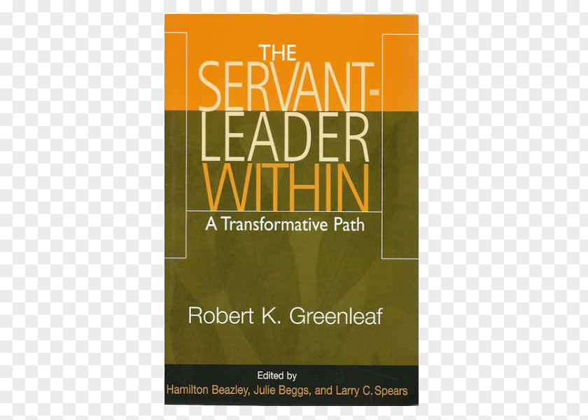 The Servant-leader Within: A Transformative Path Servant As Leader Power Of Servant-leadership Institution Leadership: Journey Into Nature Legitimate And Greatness PNG