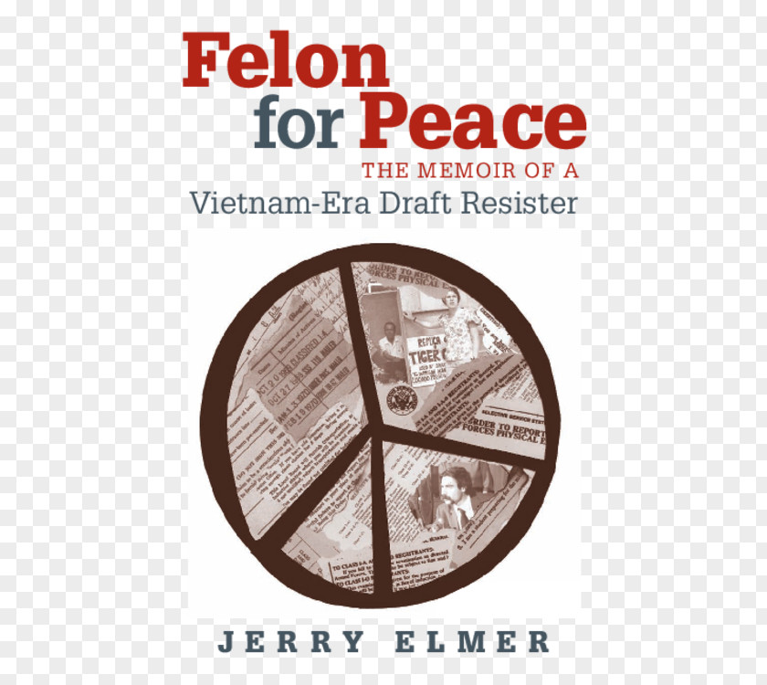 Book Felon For Peace: The Memoir Of A Vietnam-Era Draft Resister Vietnam War Conscription In United States PNG