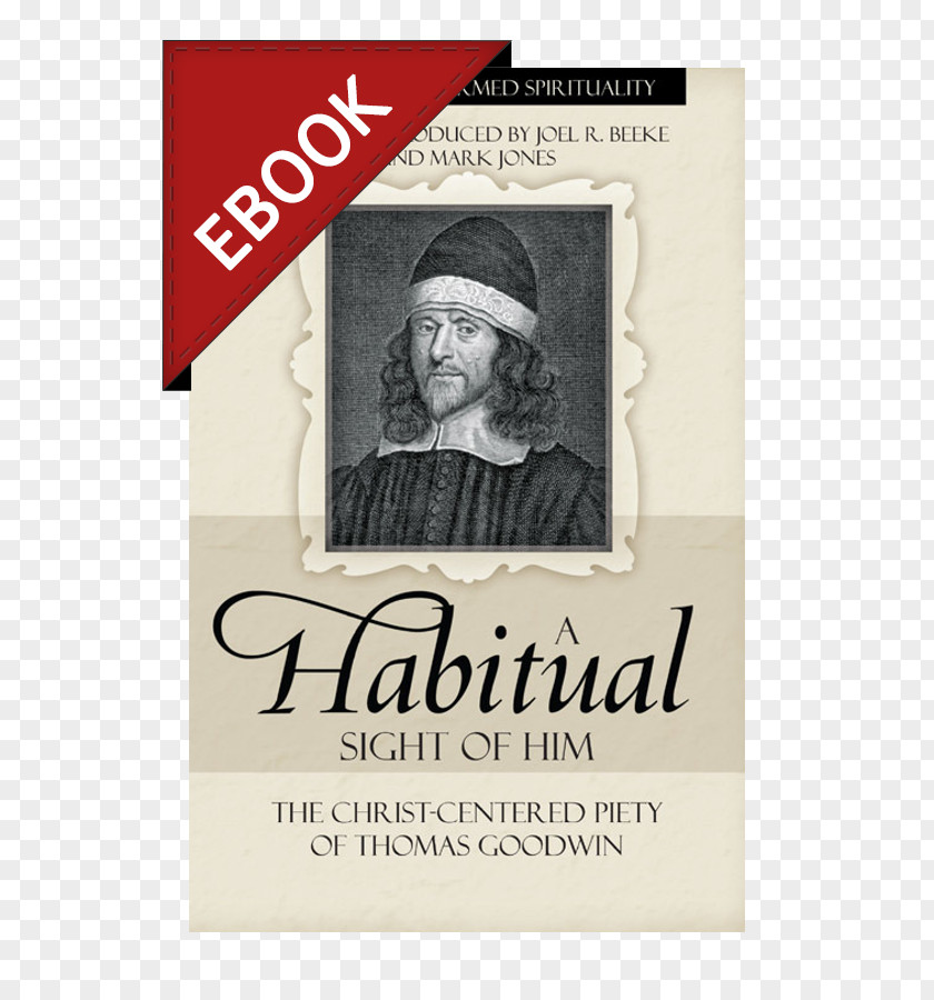 Book Joel Beeke A Habitual Sight Of Him: The Christ-Centered Piety Thomas Goodwin Puritan Theology: Doctrine For Life Puritans Christian Theology PNG