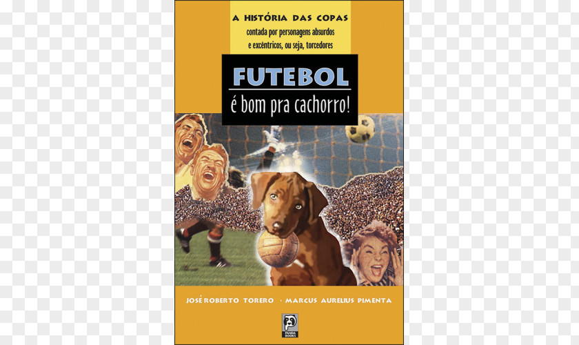 Football Futebol é Bom Prá Cachorro: A História Das Copas Contada Por Personagens Absurdos E Excéntricos, Ou Seja, Torcedores Dog Breed World Cup PNG