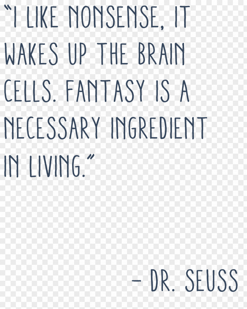 Qout Quotation Information I Like Nonsense, It Wakes Up The Brain Cells. Fantasy Is A Necessary Ingredient In Living. PNG