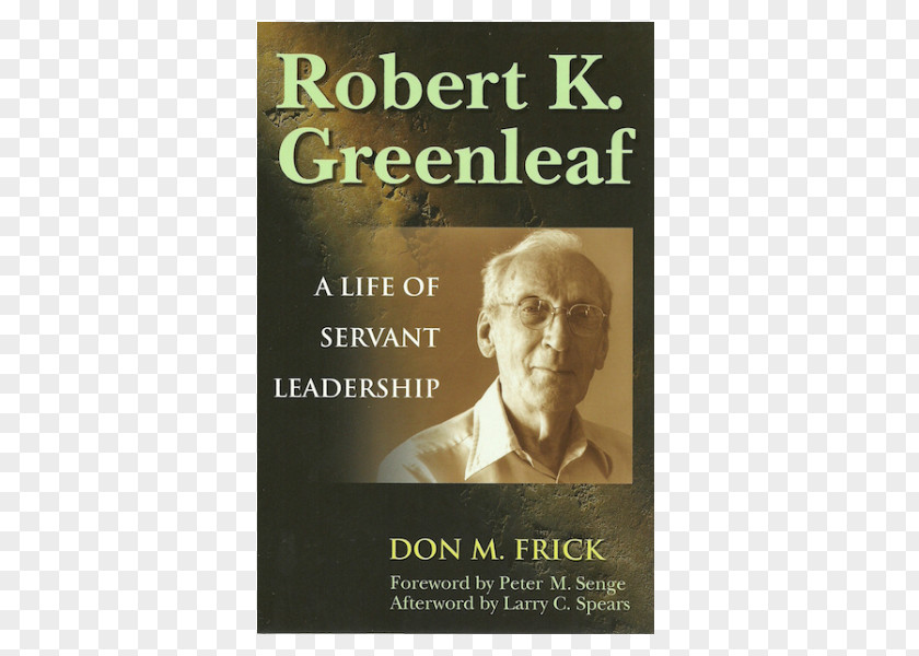 Robert K. Greenleaf: A Life Of Servant Leadership The As Leader Case For On Becoming Servant-leader PNG