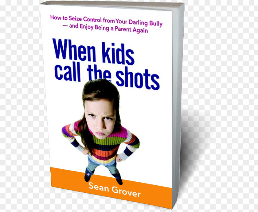 Child When Kids Call The Shots: How To Seize Control From Your Darling Bully -- And Enjoy Being A Parent Again Sean Grover, LCSW Amazon.com PNG