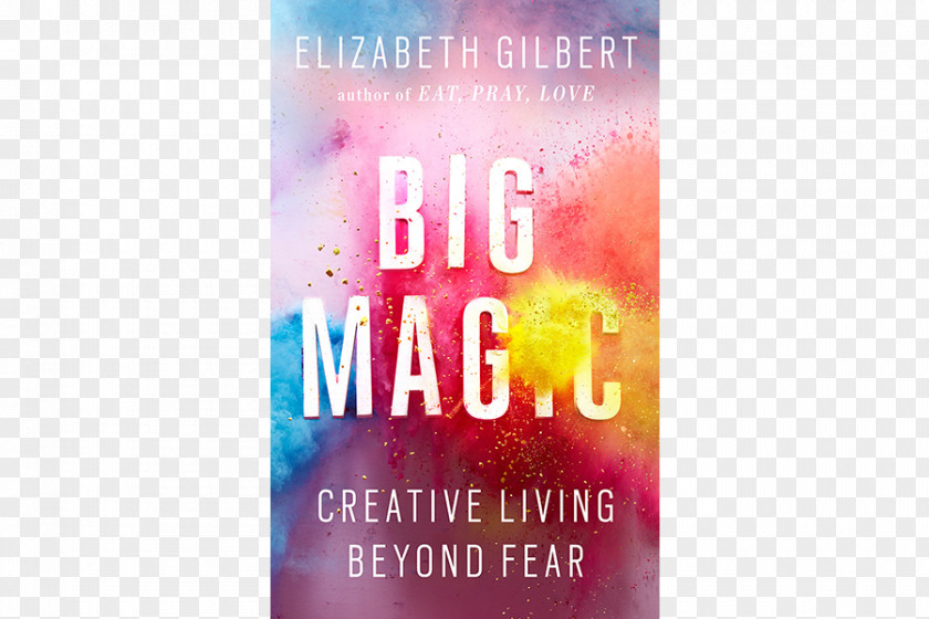 Magic Book Big Magic: Creative Living Beyond Fear Eat, Pray, Love: One Woman's Search For Everything Across Italy, India And Indonesia The Creativity PNG
