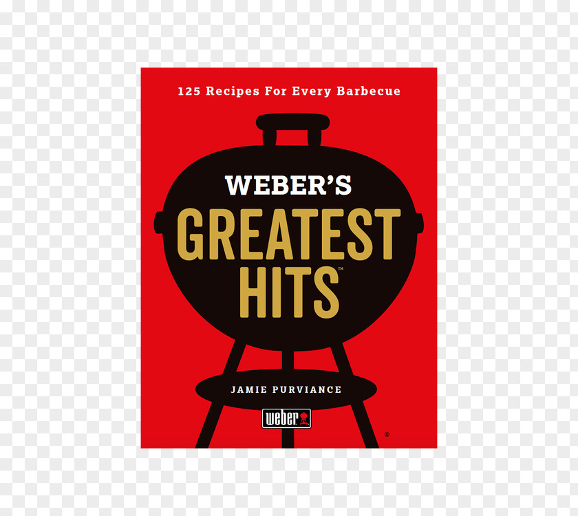 Barbecue Weber's Greatest Hits: 125 Classic Recipes For Every Grill Complete Book: Step-by-step Advice And Over 150 Delicious Weber-Stephen Products Cookbook PNG