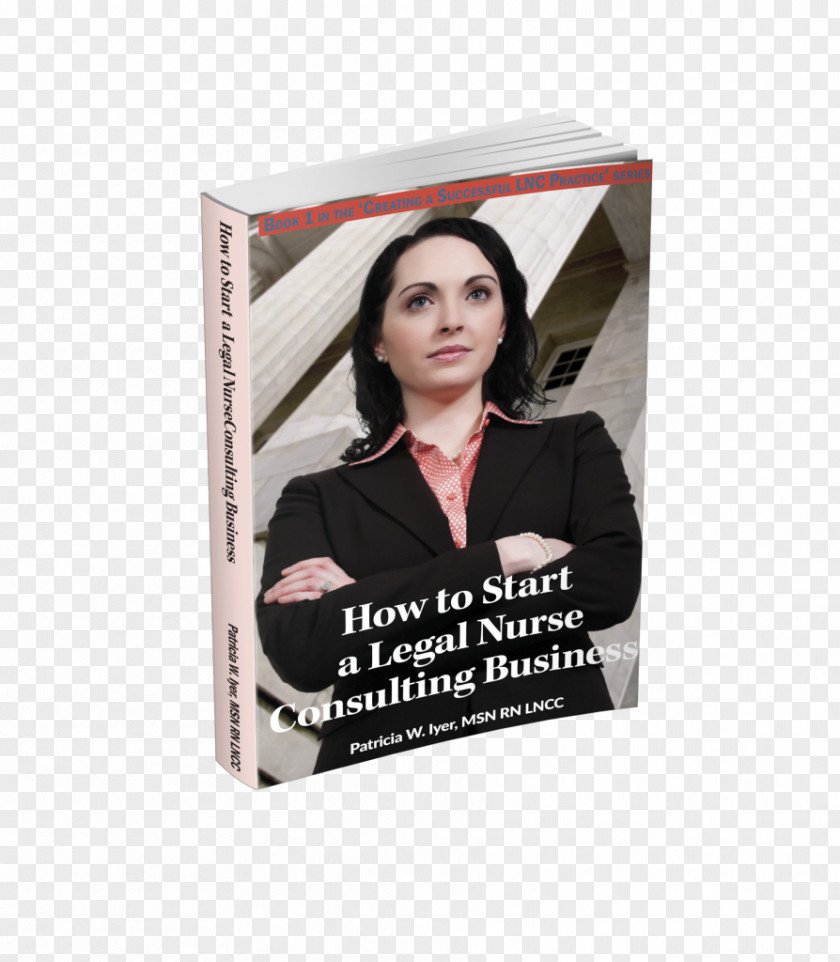Starting A Consulting Business Patricia W Iyer Legal Nurse Consultant How To Start Business: Book 1 In The Creating Successful Lnc Practice Series PNG