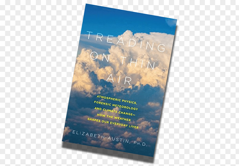 How Weather Shapes Our Everyday Lives Hardcover Treading On Thin Air By Elizabeth Austin Poster BookBook Air: Atmospheric Physics, Forensic Meteorology, And Climate Change PNG