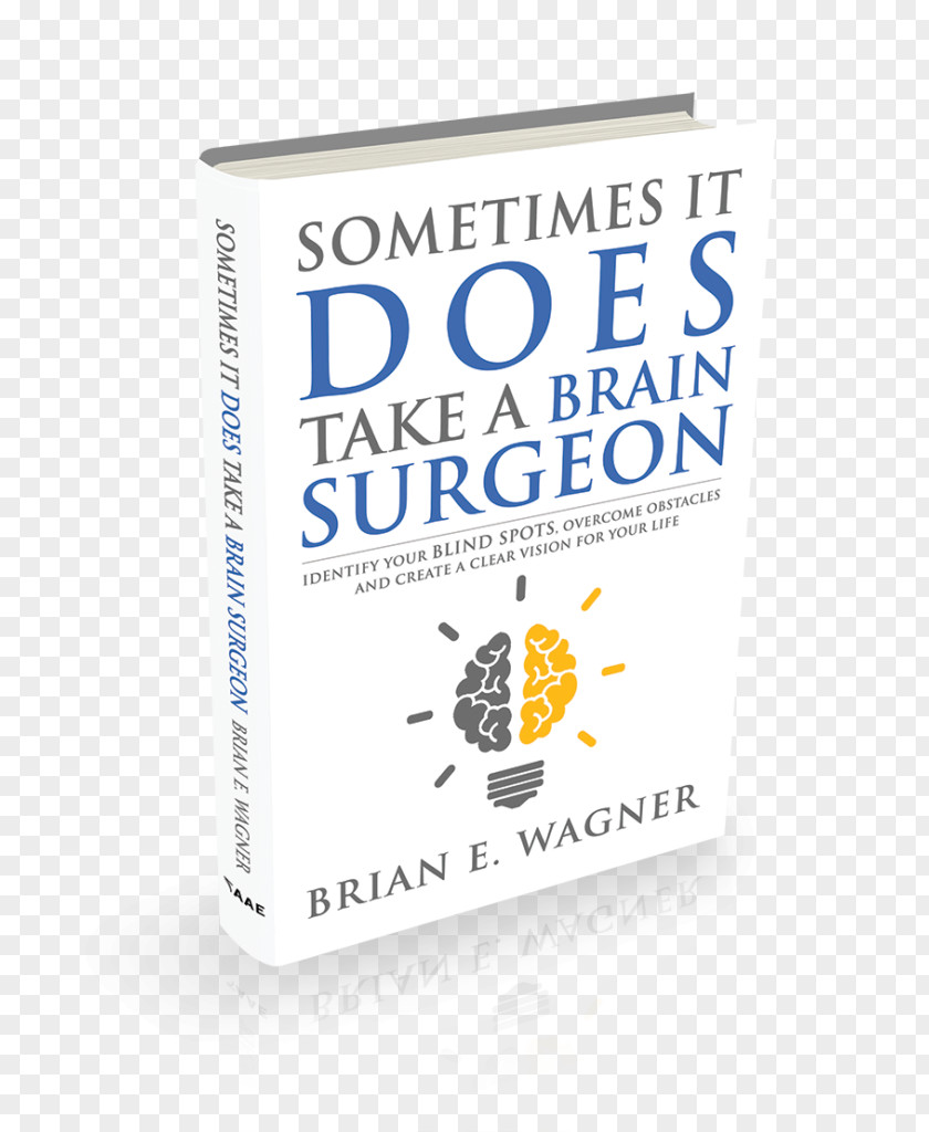 Sometimes It Does Take A Brain Surgeon: Identify Your Blind Spots, Overcome Obstacles And Achieve Vision Book Brand Neurosurgery PNG
