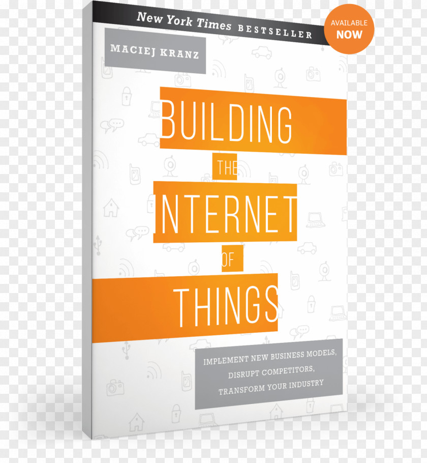 Plan Things Building The Internet Of Things: Implement New Business Models, Disrupt Competitors, Transform Your Industry Brand Maciej Kranz Font PNG