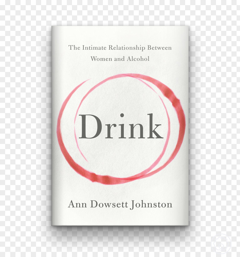 Drink Drink: The Intimate Relationship Between Women And Alcohol Alcoholic Binge Drinking Book PNG