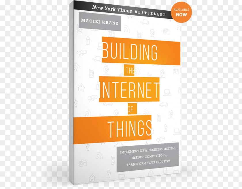 Internet Of Things Building The Things: Implement New Business Models, Disrupt Competitors, Transform Your Industry Book Hardcover Brand PNG